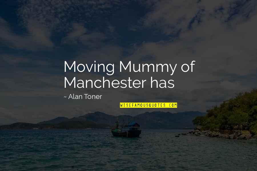Eakes Office Quotes By Alan Toner: Moving Mummy of Manchester has