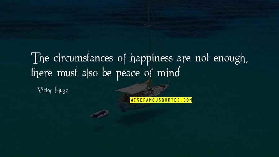 Eaks And Pain Quotes By Victor Hugo: The circumstances of happiness are not enough, there