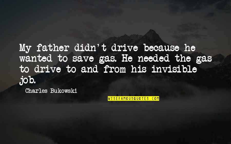 Ealdian Quotes By Charles Bukowski: My father didn't drive because he wanted to