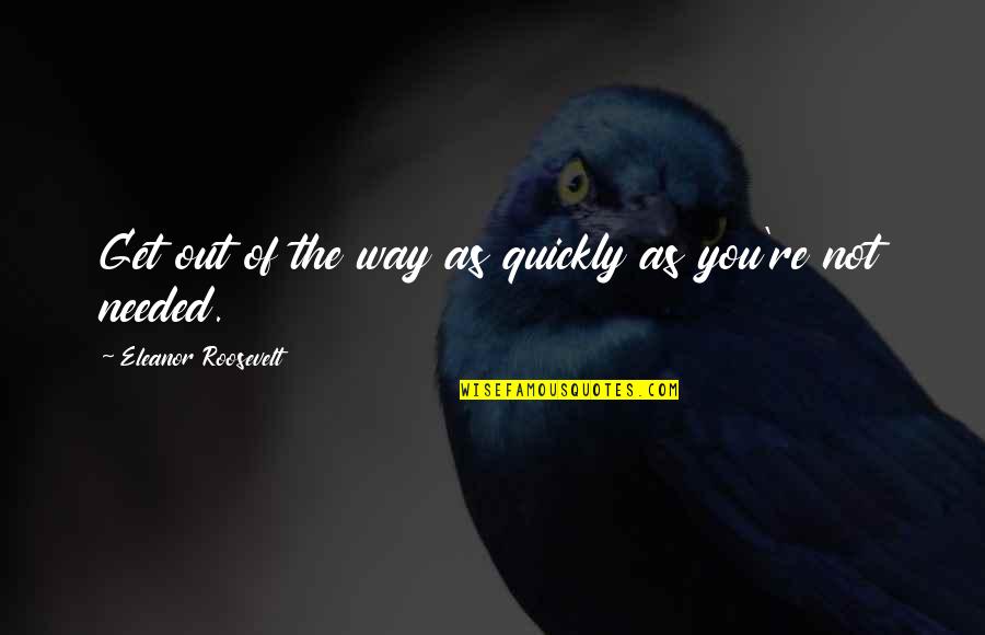 Ealdorman Leofwine Quotes By Eleanor Roosevelt: Get out of the way as quickly as