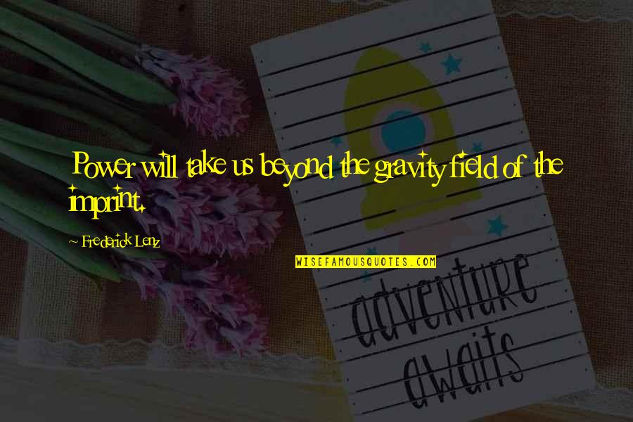 Ealdorman Quotes By Frederick Lenz: Power will take us beyond the gravity field Ealdorman Quotes By Frederick Lenz: Power will take us beyond the gravity field