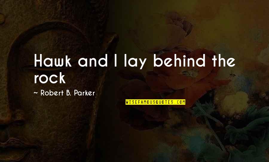 Ealdorman Uhtred Quotes By Robert B. Parker: Hawk and I lay behind the rock Ealdorman Uhtred Quotes By Robert B. Parker: Hawk and I lay behind the rock