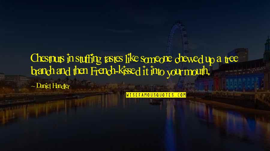 Ealdorman Werferth Quotes By Daniel Handler: Chestnuts in stuffing tastes like someone chewed up Ealdorman Werferth Quotes By Daniel Handler: Chestnuts in stuffing tastes like someone chewed up