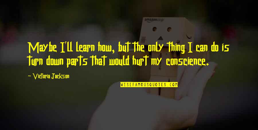 Ealing Comedy Quotes By Victoria Jackson: Maybe I'll learn how, but the only thing Ealing Comedy Quotes By Victoria Jackson: Maybe I'll learn how, but the only thing