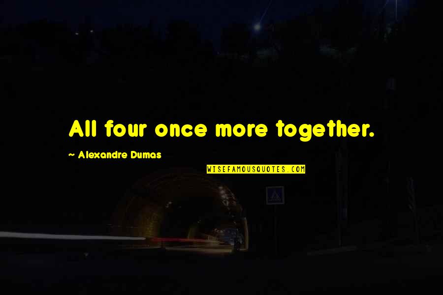 Eality Quotes By Alexandre Dumas: All four once more together.