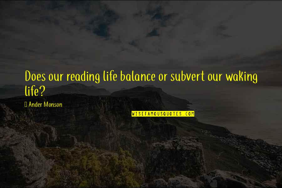 Eality Quotes By Ander Monson: Does our reading life balance or subvert our