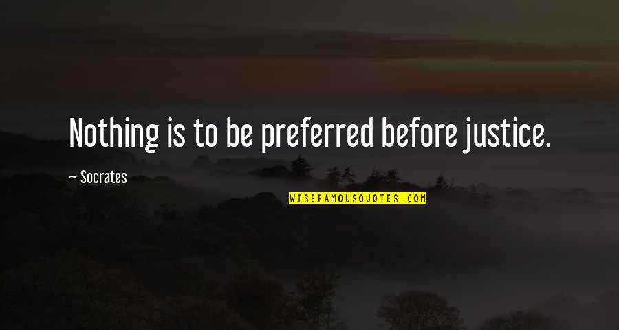 Ealk Quotes By Socrates: Nothing is to be preferred before justice. Ealk Quotes By Socrates: Nothing is to be preferred before justice.