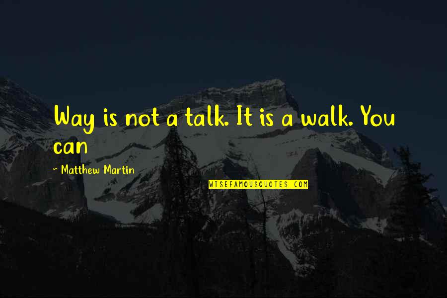 Ealth Quotes By Matthew Martin: Way is not a talk. It is a