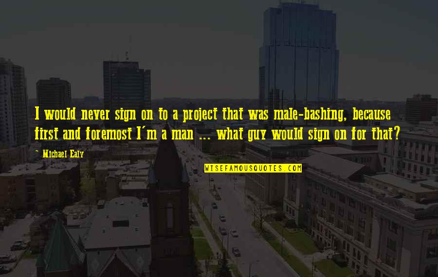 Ealy Michael Quotes By Michael Ealy: I would never sign on to a project Ealy Michael Quotes By Michael Ealy: I would never sign on to a project