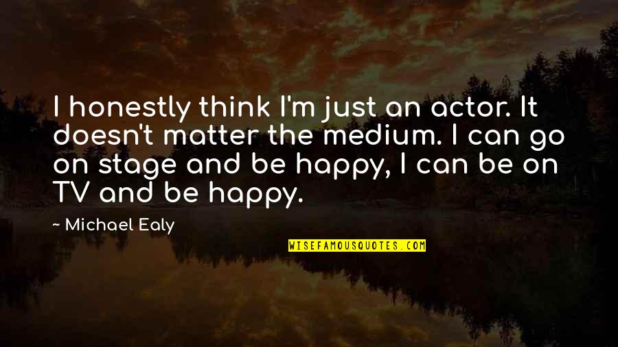 Ealy Michael Quotes By Michael Ealy: I honestly think I'm just an actor. It Ealy Michael Quotes By Michael Ealy: I honestly think I'm just an actor. It