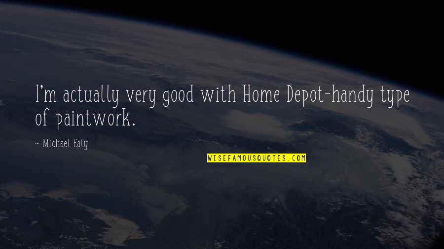 Ealy Michael Quotes By Michael Ealy: I'm actually very good with Home Depot-handy type