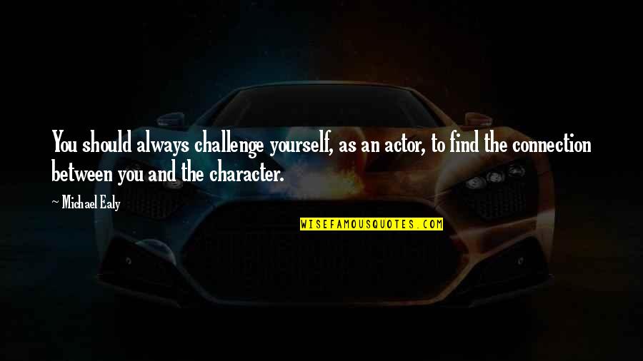 Ealy Michael Quotes By Michael Ealy: You should always challenge yourself, as an actor, Ealy Michael Quotes By Michael Ealy: You should always challenge yourself, as an actor,