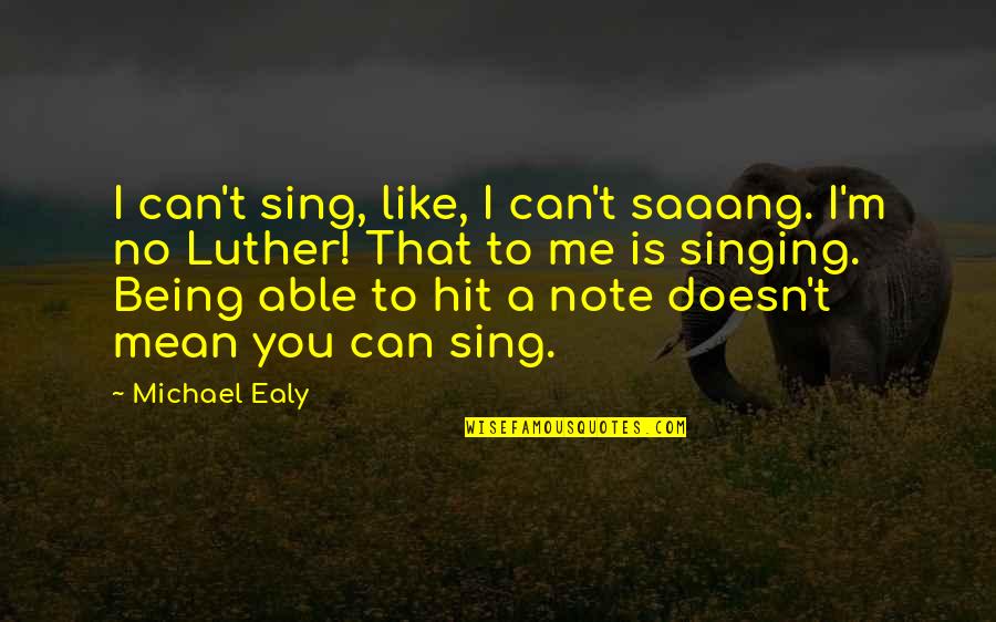 Ealy Michael Quotes By Michael Ealy: I can't sing, like, I can't saaang. I'm Ealy Michael Quotes By Michael Ealy: I can't sing, like, I can't saaang. I'm
