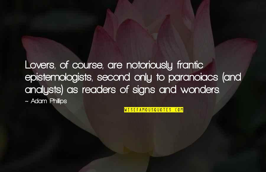Eamon De Valera Quotes By Adam Phillips: Lovers, of course, are notoriously frantic epistemologists, second Eamon De Valera Quotes By Adam Phillips: Lovers, of course, are notoriously frantic epistemologists, second