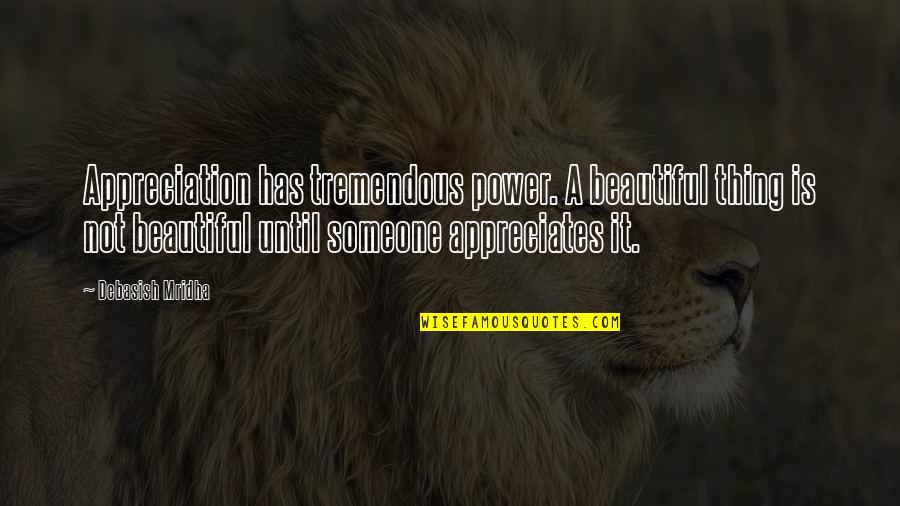 Eamon De Valera Quotes By Debasish Mridha: Appreciation has tremendous power. A beautiful thing is Eamon De Valera Quotes By Debasish Mridha: Appreciation has tremendous power. A beautiful thing is