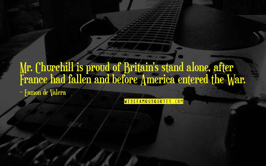 Eamon De Valera Quotes By Eamon De Valera: Mr. Churchill is proud of Britain's stand alone,