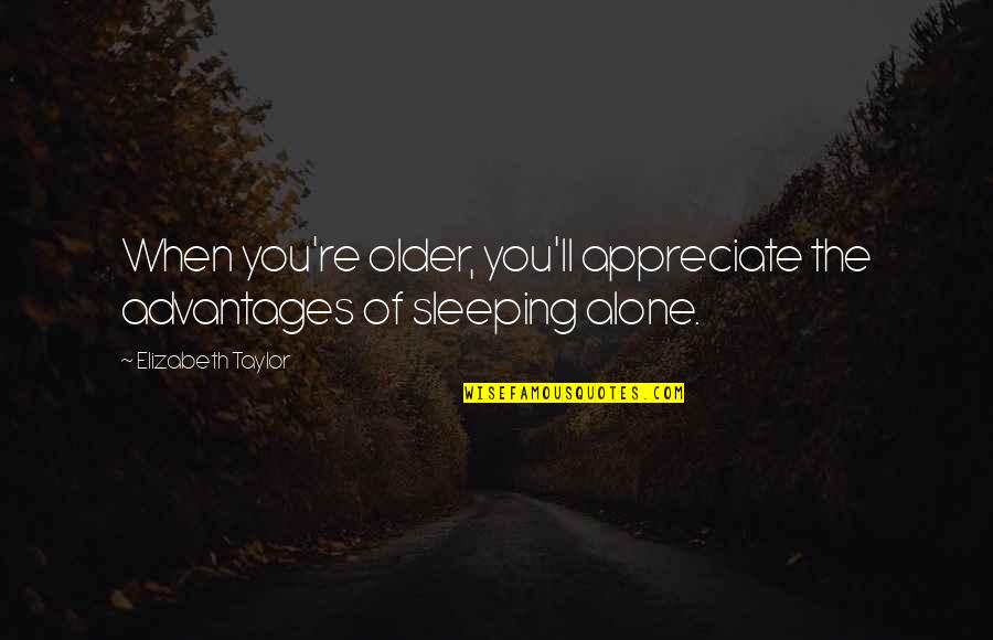Eamon De Valera Quotes By Elizabeth Taylor: When you're older, you'll appreciate the advantages of Eamon De Valera Quotes By Elizabeth Taylor: When you're older, you'll appreciate the advantages of
