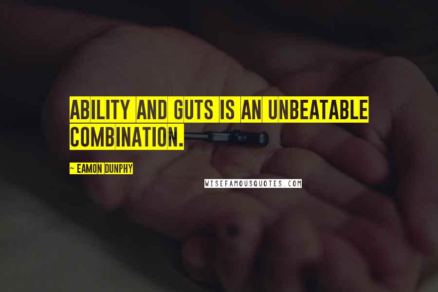 Eamon Dunphy quotes: Ability and guts is an unbeatable combination.