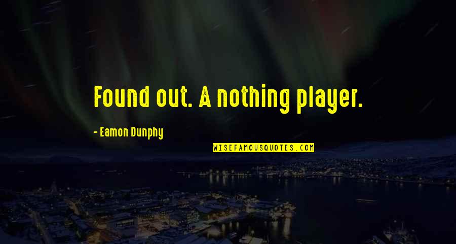 Eamon Dunphy Quotes By Eamon Dunphy: Found out. A nothing player.
