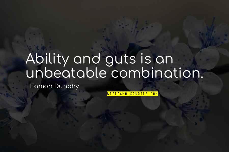 Eamon Dunphy Quotes By Eamon Dunphy: Ability and guts is an unbeatable combination.