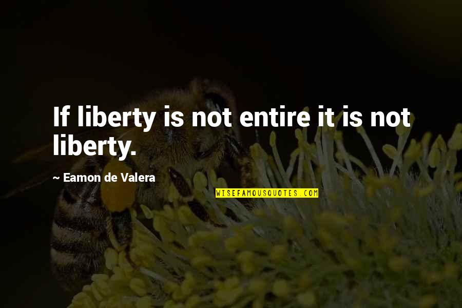 Eamon Quotes By Eamon De Valera: If liberty is not entire it is not