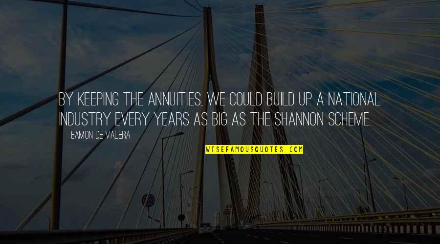 Eamon Quotes By Eamon De Valera: By keeping the annuities, we could build up