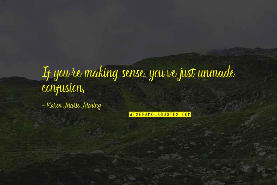 Eannaso Quotes By Karen Marie Moning: If you're making sense, you've just unmade confusion. Eannaso Quotes By Karen Marie Moning: If you're making sense, you've just unmade confusion.
