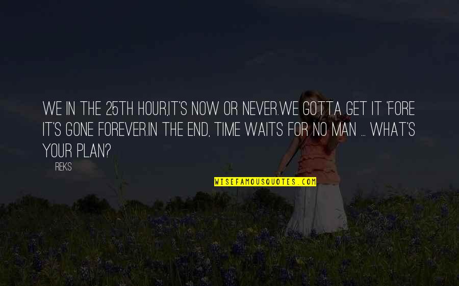 Eanrin Quotes By Reks: We in the 25th hour,It's now or never.We