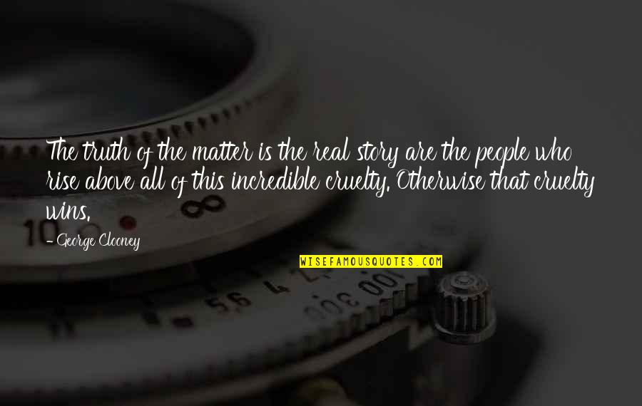 Ear Biting Quotes By George Clooney: The truth of the matter is the real