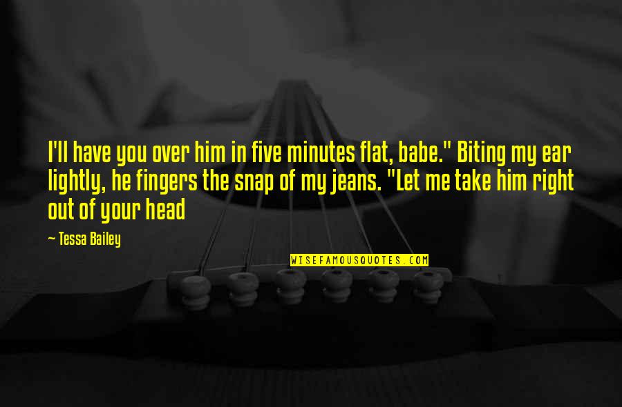 Ear Biting Quotes By Tessa Bailey: I'll have you over him in five minutes Ear Biting Quotes By Tessa Bailey: I'll have you over him in five minutes