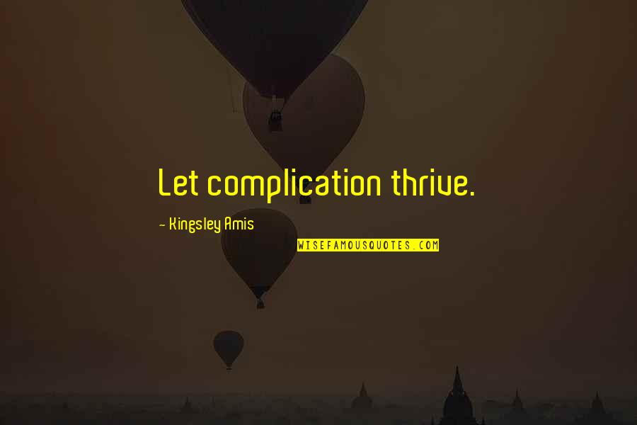 Ear Burning Quotes By Kingsley Amis: Let complication thrive.