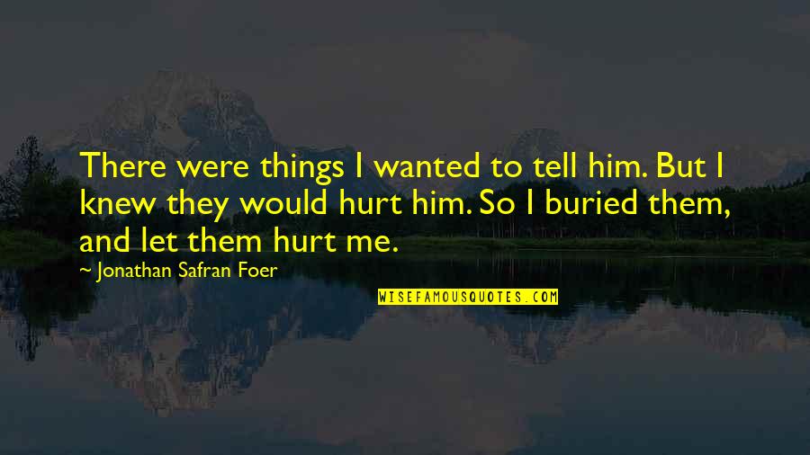 Ear Gauges Quotes By Jonathan Safran Foer: There were things I wanted to tell him.