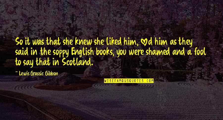 Ear Gauges Quotes By Lewis Grassic Gibbon: So it was that she knew she liked