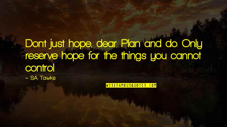 Ear Hole Psoriasis Quotes By S.A. Tawks: Don't just hope, dear. Plan and do. Only
