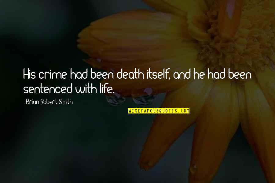Ear Infections Quotes By Brian Robert Smith: His crime had been death itself, and he Ear Infections Quotes By Brian Robert Smith: His crime had been death itself, and he