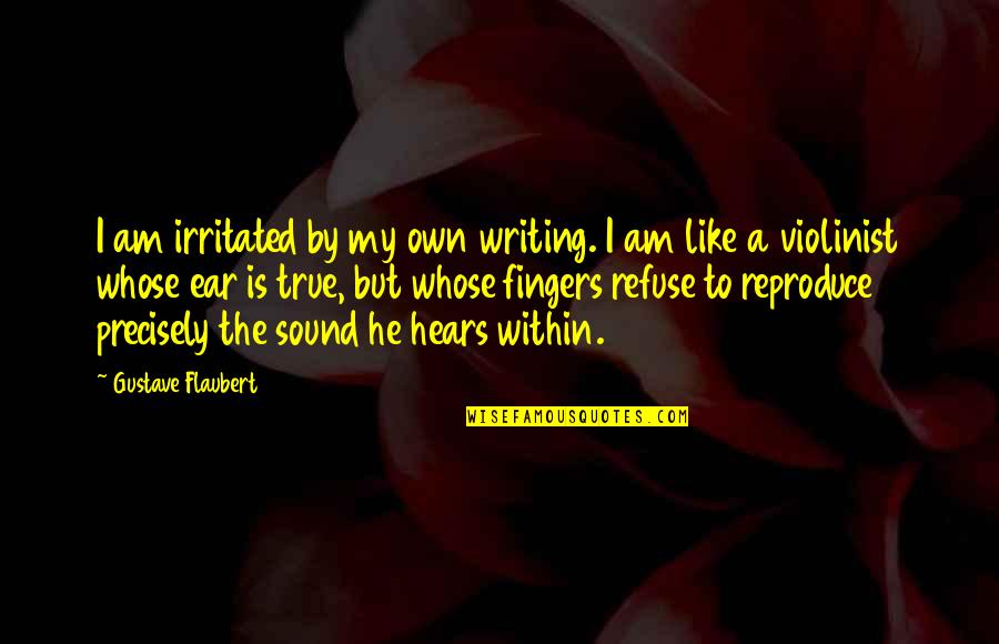 Ear Like Quotes By Gustave Flaubert: I am irritated by my own writing. I