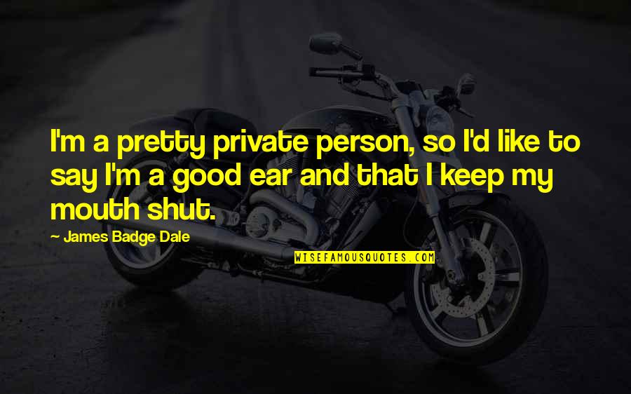 Ear Like Quotes By James Badge Dale: I'm a pretty private person, so I'd like