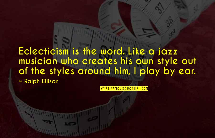 Ear Like Quotes By Ralph Ellison: Eclecticism is the word. Like a jazz musician