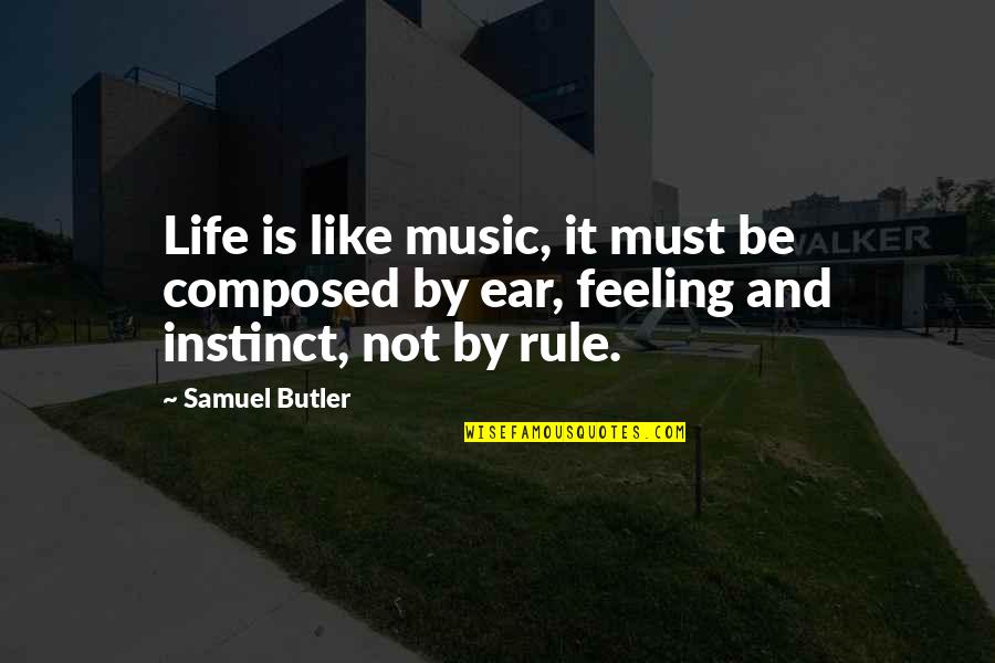 Ear Like Quotes By Samuel Butler: Life is like music, it must be composed