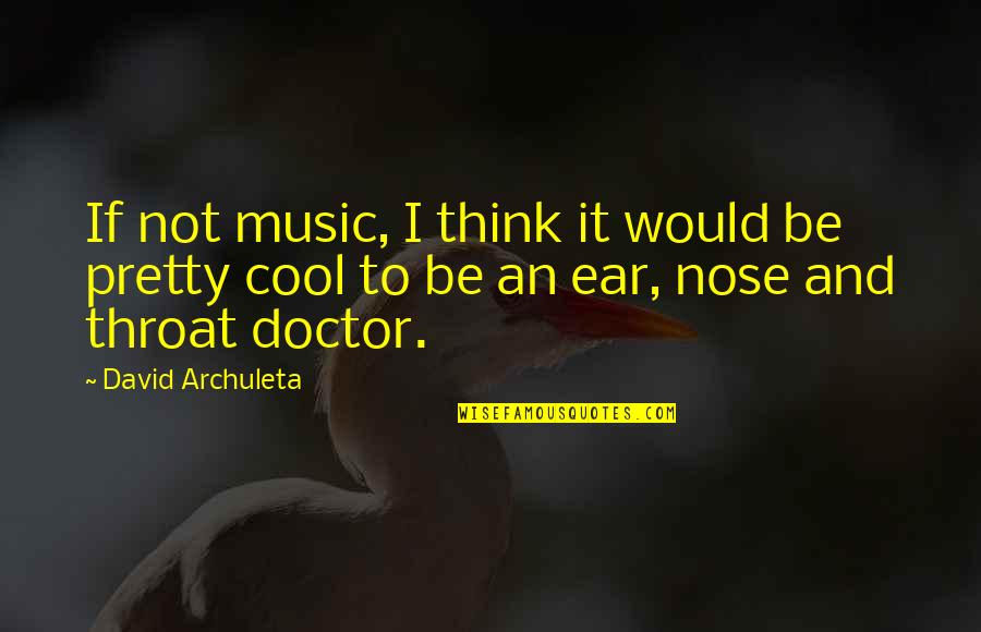 Ear Nose And Throat Quotes By David Archuleta: If not music, I think it would be