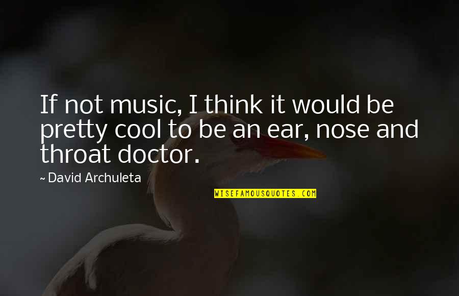 Ear Nose Throat Quotes By David Archuleta: If not music, I think it would be