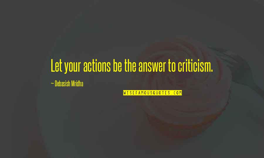 Ear Pain Quotes By Debasish Mridha: Let your actions be the answer to criticism.