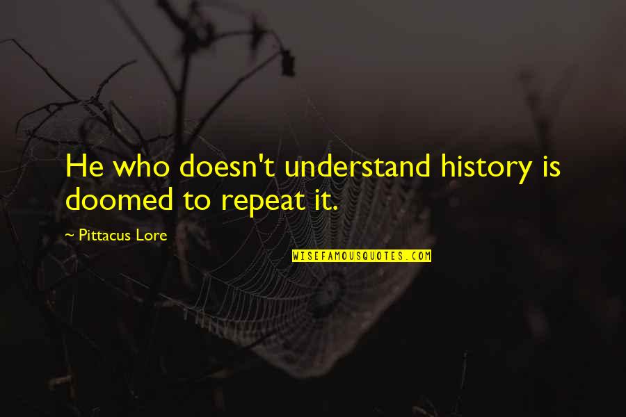 Ear Pain Quotes By Pittacus Lore: He who doesn't understand history is doomed to
