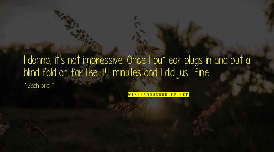 Ear Plugs Quotes By Zach Braff: I donno, it's not impressive. Once I put