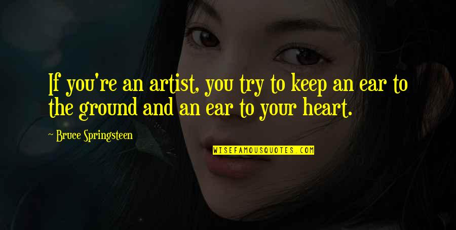 Ear Quotes By Bruce Springsteen: If you're an artist, you try to keep