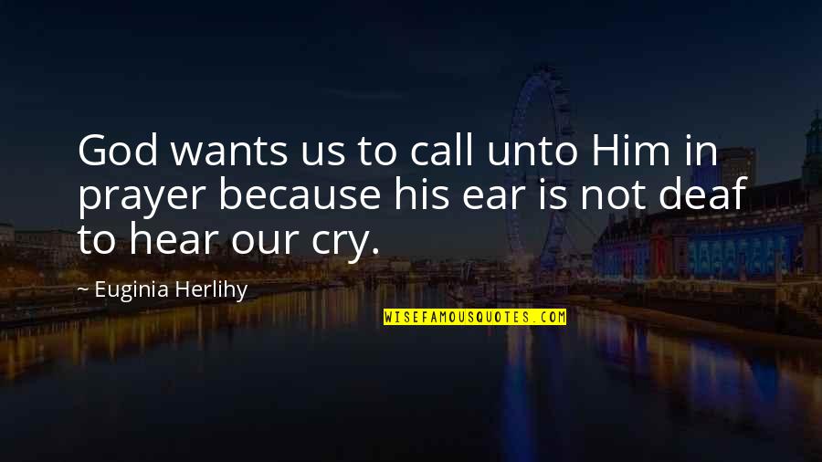 Ear Quotes By Euginia Herlihy: God wants us to call unto Him in