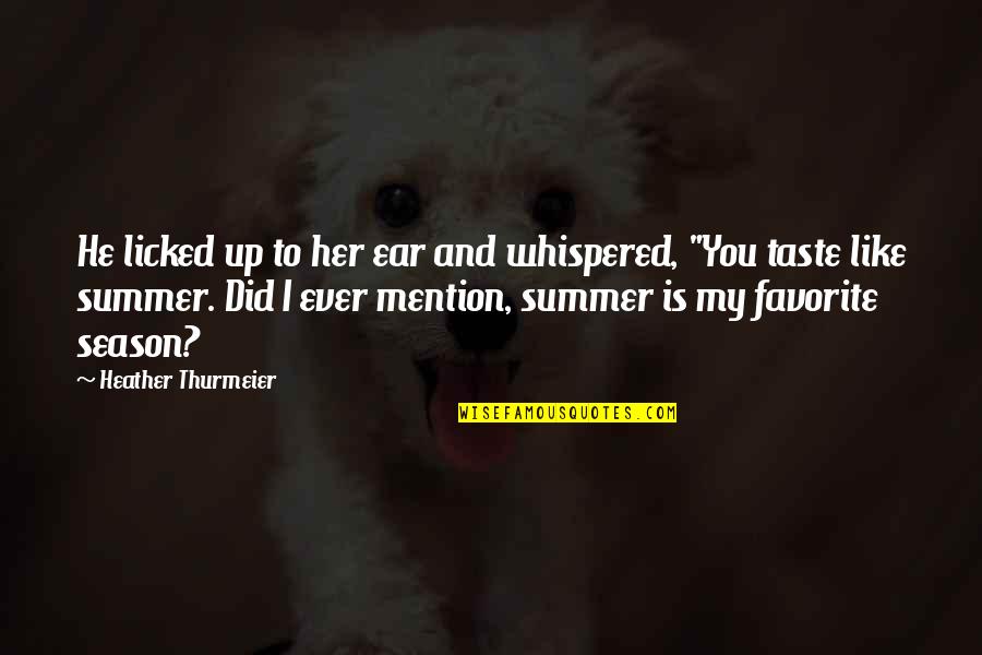 Ear Quotes By Heather Thurmeier: He licked up to her ear and whispered,