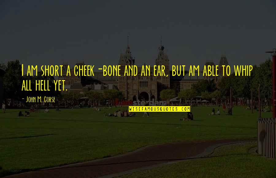 Ear Quotes By John M. Corse: I am short a cheek-bone and an ear,