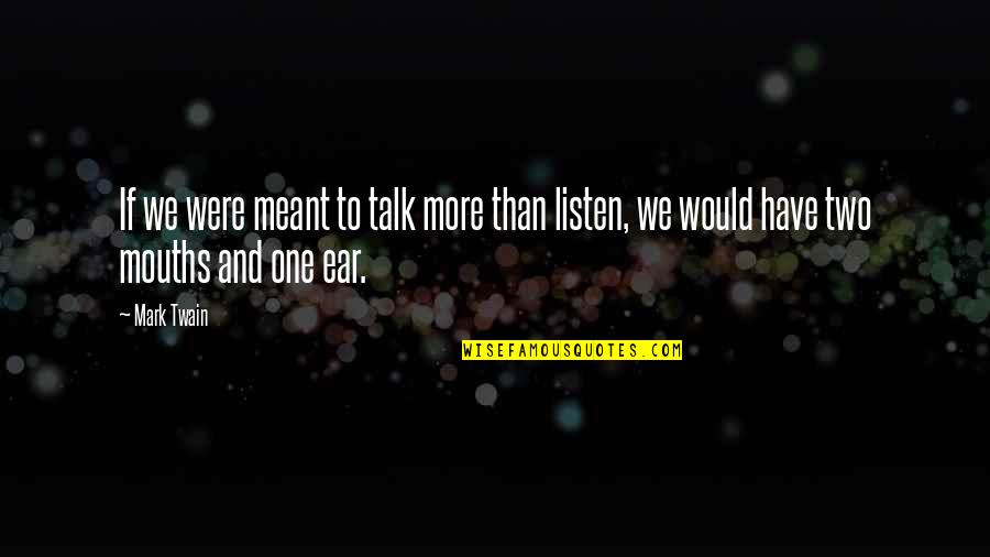 Ear Quotes By Mark Twain: If we were meant to talk more than