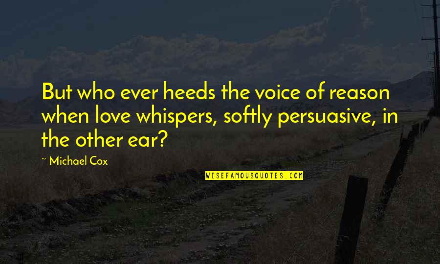 Ear Quotes By Michael Cox: But who ever heeds the voice of reason